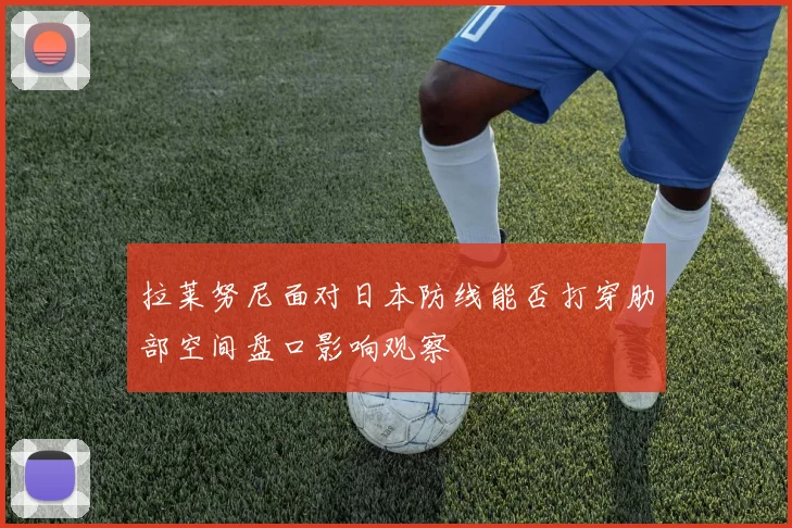拉莱努尼面对日本防线能否打穿肋部空间盘口影响观察