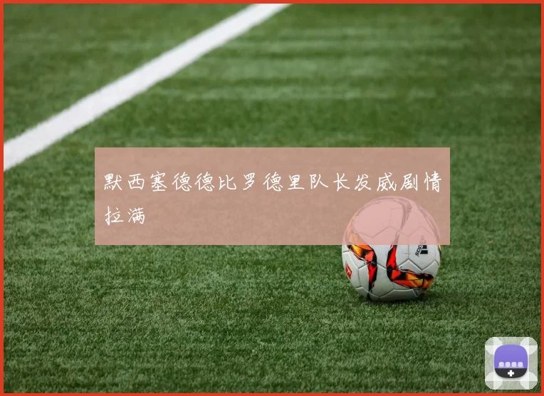 默西塞德德比罗德里队长发威剧情拉满