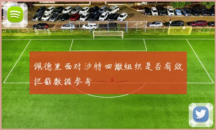 佩德里面对沙特回撤组织是否有效拦截数据参考