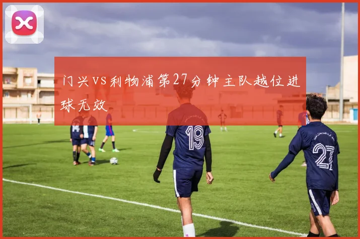 门兴vs利物浦第27分钟主队越位进球无效