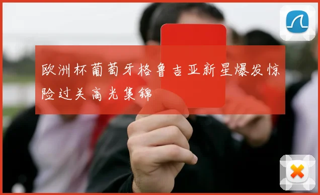 欧洲杯葡萄牙格鲁吉亚新星爆发惊险过关高光集锦