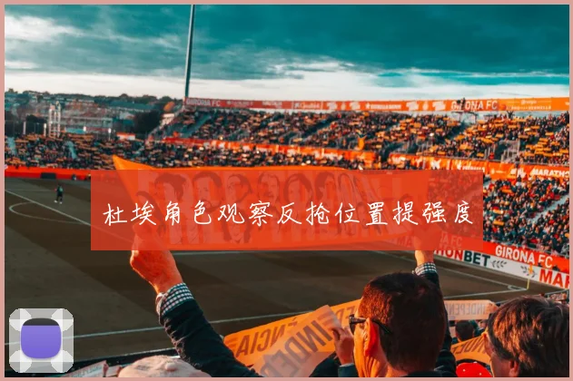杜埃角色观察反抢位置提强度