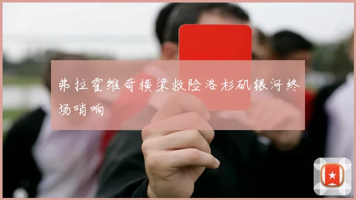 弗拉霍维奇横梁救险洛杉矶银河终场哨响