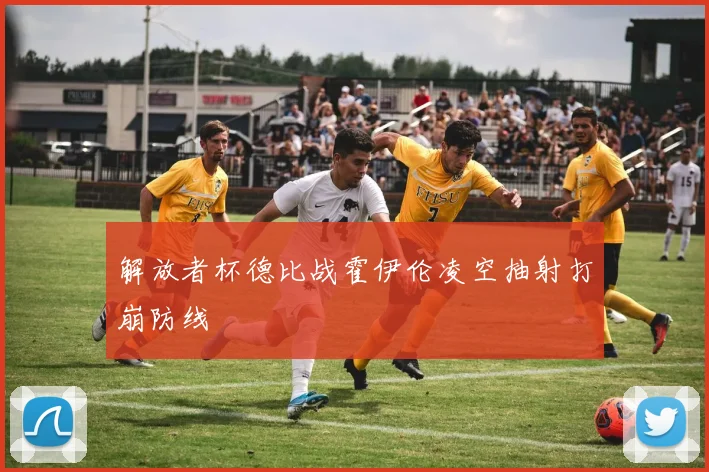 解放者杯德比战霍伊伦凌空抽射打崩防线